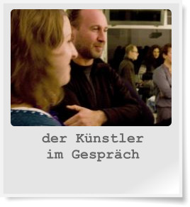 der Künstler im Gespräch
